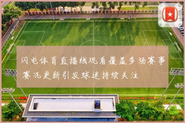 闪电体育直播线观看覆盖多场赛事 赛况更新引发球迷持续关注