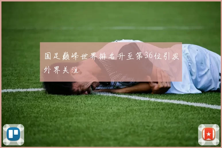 国足巅峰世界排名升至第36位引发外界关注